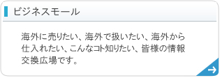 ビジネスモール - 海外に売りたい、海外で扱いたい、海外から仕入れたい、こんなコト知りたい、皆様の情報交換広場です。